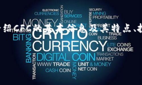 提示：关于虚拟币CFC（Crypto Finance Coin）内容的创建将从以下几个方面展开：介绍CFC的基本信息及其特点、投资CFC的潜在价值、市场行情分析和风险管理等。接下来的内容将深入讨论这些主题。

格式： 
探索虚拟币CFC：潜在投资价值与市场前景分析