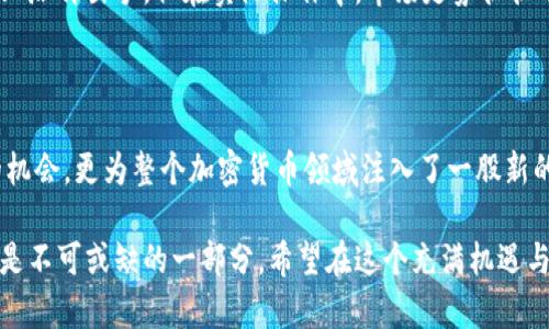 OCX虚拟币：如何通过投资OCX实现财务自由的五大优势

OCX, 虚拟币, 加密货币, 投资, 财务自由/guanjianci

什么是OCX虚拟币？

OCX虚拟币，一种基于区块链技术的新型加密货币，旨在为用户提供一个便捷、高效且安全的数字资产交易平台。随着近年来虚拟币市场的快速发展，越来越多的人开始关注并投资OCX。这并不是偶然，OCX所提供的多样化功能使其在众多虚拟币中脱颖而出。

OCX的独特之处

首先，OCX的交易速度极快，其区块链技术保证了交易的即时性和安全性。这一点对于那些活跃的交易者尤为重要，因为市场的变化瞬息万变，实时交易能够为他们带来更高的收益。相较于许多其他加密货币，OCX的交易确认时间大大缩短，甚至可以在几秒钟内完成。

其次，OCX采用了分布式账本技术，这意味着其交易记录是去中心化的，无法被任意单一方篡改，这在某种程度上提升了用户对其安全性的信任。同时，用户的隐私也得到了更好的保障，避免了个人信息泄露的隐患。

为何选择投资OCX？

那么，选择投资OCX虚拟币有哪些明显的优势呢？第一，OCX的资产流动性非常强。随着越来越多交易所开始支持OCX的交易，市场的流动性也显著提升。这对于交易者而言，意味着能够更轻松地买入或卖出资产，从而锁定盈利。

此外，OCX背后团队的专业性和透明度也让人感到安心。很多成功的虚拟币项目都有强大的技术团队和清晰的商业模式，OCX不例外。这个团队不仅在技术层面上具备较强的能力，更在市场营销方面也有深入的见解，能够有效推动OCX的增长。

OCX的市场潜力分析

再者，投资OCX还具有较大的市场潜力。随着全球对加密货币的关注不断上升，越来越多的机构开始进入这个领域。根据相关统计数据，未来几年，加密货币市场的规模将进一步扩大，OCX作为其中的佼佼者，将有可能获得更多的市场份额。

例如，在某次行业大会上，OCX的运营团队曾透露未来将推出一系列基于OCX的创新金融产品，这无疑为投资者提供了更多的进入机会。对于希望通过金融投资实现财务自由的人而言，OCX显然是一个不容错过的机会。

投资OCX需要注意的事项

当然，投资OCX也并非没有风险。市场波动性是加密货币领域的一大特点，OCX也不例外。在投资之前，了解市场动态，分析投资风险是必不可少的步骤。同时，建议采用分散投资策略，避免将所有资产集中投资于一种虚拟币之中，这样可以降低投资风险。

个人投资经验分享

作为一名资深投资者，我的投资路径同样经历了波折。刚开始涉足加密货币时，我也遭遇过市场的急剧波动，这让我学会了更加谨慎的投资策略。OCX的出现恰好在我希望寻找稳定投资时为我提供了一个良好的平台。

我的一个朋友，就因投资OCX获得了不小的收益。他在项目刚推出时选择入场，将目光放在长期发展上，没有急于抛售，最终在短期内成功获利。这让我意识到，除了对市场进行研究之外，良好的心态和耐心也是成功投资者必不可少的品质。

如何购买OCX虚拟币？

如果你决定投资OCX，接下来便是购买实操。首先，你需要选择一个支持OCX交易的交易所。在注册账号后，进行身份认证，然后你便可以通过银行转账或其他加密货币的方式充值到你的交易账户。

充值完成后，便可以在交易所内寻找OCX进行购买。一般来说，投资者会在市场价格相对较低时买入，等待价格上涨再出手。但在实际操作中，市场走势往往难以预测，因此，制定合理的进出策略显得尤为重要。

总结与展望

在这个快速发展的数字时代，OCX虚拟币凭借其独特的优势和市场潜力，不仅为投资者提供了实现财务自由的机会，更为整个加密货币领域注入了一股新的活力。当然，无论选择何种形式的投资，保持理智和适度都是成功的关键。

未来，随着更多人认识到加密货币的潜力，OCX也将迎来更广阔的发展空间。在这个过程中，每一位投资者都将是不可或缺的一部分。希望在这个充满机遇与挑战的领域，大家都能抓住机会，实现财务自由。