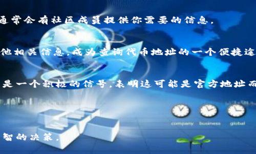 在区块链和加密货币的世界中，找到特定代币（token）的地址通常是一项重要的任务，尤其对于投资者和开发者来说。获取代币地址的来源很多，以下是一些有效的方法和平台来找到所需的token地址。

1. 官方网站和项目文档
访问代币的官方网站通常是查找其智能合约地址的最佳起点。大多数加密项目在其官网上会提供详细的信息，包括他们的合约地址。检查“关于我们”或“文档”部分，通常可以找到这些信息。此外，项目发布的白皮书也是一个重要的资源，通常会列出技术细节和合约地址。

2. 区块链浏览器
区块链浏览器是一个强大的工具，可以用来查询各种区块链上所有的交易、块、代币等信息。以以太坊为例，a href=