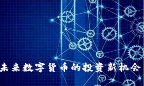 虚拟火币：未来数字货币的投资新机会与收益分析