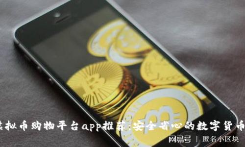 2023年虚拟币购物平台app推荐：安全省心的数字货币消费体验
