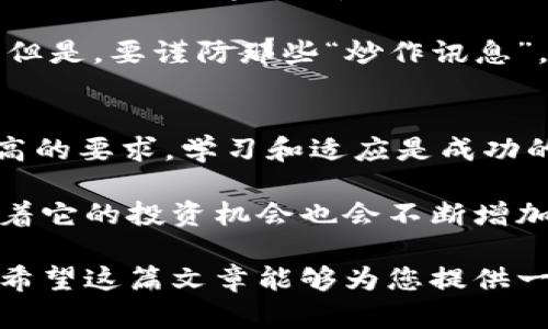   玩转虚拟币：如何在数字货币世界中赚取收益，避免风险！ / 

 guanjianci 虚拟币, 数字货币, 投资收益, 风险管理, 加密货币 /guanjianci 

虚拟币的兴起与现状
在过去的十年里，虚拟币技术的崛起让无数投资者趋之若鹜。比特币的成功吸引了全球的关注，各种各样的加密货币如雨后春笋般涌现，令人眼花缭乱。虚拟币不仅仅是一个投资工具，更是一场技术革命，改变了我们对金融系统的理解。

许多人开始意识到，参与虚拟币交易可以带来可观的收益，但同时也有不少人因缺乏经验而陷入风险的漩涡。在这个瞬息万变的市场中，了解虚拟币的基本知识和投资技巧至关重要。这不仅有助于保护自己的资产，也能够在必要的情况下抓住投资机会。

理解虚拟币与区块链技术的关系
虚拟币，或称数字货币，其背后通常依托于区块链技术。区块链是一种分布式账本技术，它不仅保证了交易的安全透明，还通过去中心化的方式有效防止了篡改和欺诈行为。

在这个基础上，虚拟币可以实现点对点的交易，不需要通过传统金融机构。这种去中心化的优势是虚拟币吸引投资者的一大原因，但同时也意味着价格的波动往往更加剧烈。因此，在进入这个市场之前，了解区块链及其工作原理显得尤为重要。

选择合适的虚拟币投资方式
对于刚入门的投资者而言，选择正确的投资方式是成功的第一步。虚拟币投资方式多种多样，主要包括现货交易、合约交易以及质押等。现货交易更适合新手，因为它的操作相对简单，风险相对较低。而合约交易则适合那些经验丰富、能够承受较高风险的投资者，因为它涉及到杠杆效应，收益和风险共存。

在这里，我想分享一些个人经验：尽可能从小额交易开始，熟悉市场走向和价格波动，逐渐提高投资额度。同时，多参加一些线上研讨会或学习课程，利用社交平台上的知识资源，以提升自己的投资技巧。

提高收益的投资策略
在虚拟币市场中，收益的多少不仅取决于选择的币种，还和投资策略息息相关。长期持有（HODL）是一种流行的策略，很多投资者相信，在一个不断扩大的市场中，优秀的币种会在未来有更好的表现。而短期交易则需要不断监测市场信息，以便及时出入。

例如，比特币在经历了一段时间的低迷后，突然迎来了一波强势反弹，很多投资者在这波反弹中获得了可观的收益。但反过来，这也提醒我们，价格波动是常态，绝不能过于情绪化地进行交易。一旦市场走势出现变化，就应该及时调整策略。

风险管理的重要性
虚拟币市场的高回报通常伴随高风险，因此风险管理显得尤为重要。投资者应该设定好止损点，以保证在市场急剧下跌时能够及时止损。此外，避免将所有资金投入到单一币种也是一种有效的分散风险的方式。通过多元化投资，您可以相对降低整体风险，确保资产的安全。

在运营自己的投资过程中，很多人容易陷入“追涨杀跌”的陷阱中。这是一种非常不理智的行为。不妨尝试设定一个固定的投资计划，每月投入一定资金，而不是盲目跟随市场行情波动。这样的方式不仅可以保证您的投资节奏，也能避免因短期波动而产生的焦虑。

社交媒体与信息获取
对于虚拟币的投资者来说，信息的获取是至关重要的。社交媒体、论坛和专业网站等平台上充斥着关于虚拟币的最新动态和市场分析。许多成功的投资者都充分利用这些资源来辅助他们的决策。

例如，Reddit和Twitter常常成为主要的信息来源。参与相关的讨论组，了解其他投资者的看法和经验分享，都是获取市场信息的好途径。但是，要谨防那些“炒作讯息”，确保获取的信息来自可靠的渠道。在选择信息源时，尤其需要关注其背后的可信度与专业性。

总结与展望
无论你是初学者还是经验丰富的投资者，进入虚拟币的世界都不是一项简单的任务。市场的波动性、技术的复杂性都对投资者提出了较高的要求。学习和适应是成功的关键，同时，合理规划资金、设定目标和风险管理都是必不可少的。

我个人认为，在这个领域，不断学习和创新是立于不败之地的根本。未来，随着区块链技术的成熟，虚拟币将会被应用于更多的场景，围绕着它的投资机会也会不断增加。从长远来看，选择合适的虚拟币进行投资，结合有效的策略和持续的学习，将是获得丰厚回报的重要途径。

总之，不论外界环境如何变化，保持良好的投资心态、谨慎再谨慎，您就有机会在这场数字货币的浪潮中站稳脚跟，从而获得理想的收益。希望这篇文章能够为您提供一些启示和帮助，让您更好地理解虚拟币的投资之道！