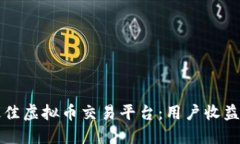 如何选择最佳虚拟币交易平台：用户收益与价值