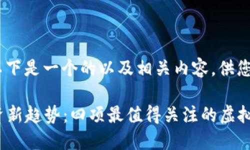 意识到您的需求，以下是一个的以及相关内容，供您参考。

2023年虚拟币投资新趋势：四项最值得关注的虚拟货币及其潜在收益