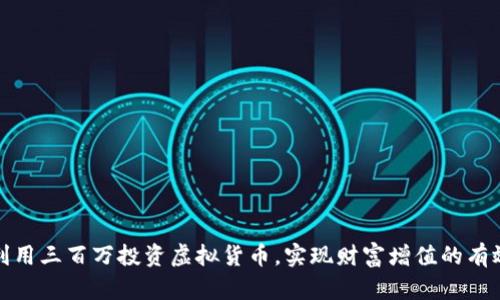 如何利用三百万投资虚拟货币，实现财富增值的有效策略