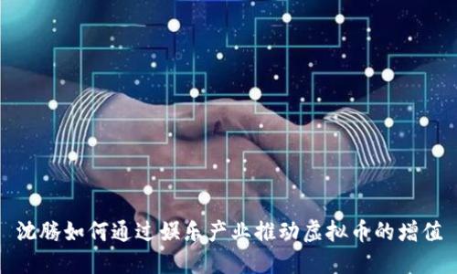 沈腾如何通过娱乐产业推动虚拟币的增值