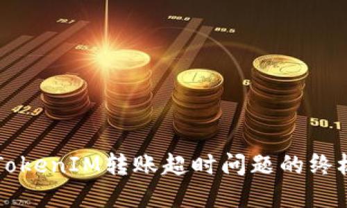 解决TokenIM转账超时问题的终极指南