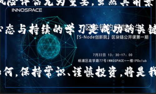 揭示WTCG虚拟币：投资前景与市场机会分析

WTCG虚拟币, 投资机会, 加密货币, 区块链技术, 市场分析/guanjianci

WTCG虚拟币概述
在当今数字经济迅猛发展的背景下，加密货币已成为投资者的热门选择。WTCG虚拟币作为一种新兴的数字资产，吸引了广泛的关注。人们开始质疑，这枚代币究竟有哪些潜力？在未来的市场中，WTCG又能为投资者带来怎样的收益呢？本文将对此进行深入剖析。

WTCG的技术背景
WTCG虚拟币的背后支持着先进的区块链技术。这项技术确保了交易的安全与透明，使得用户可以放心地进行数字资产的交换。此外，WTCG致力于实现更快的交易速度和更低的手续费，这在加密货币领域是极具吸引力的特性。

例如，在传统的金融交易中，跨国付款可能需要几天的处理时间，但通过WTCG，这一过程可以在几分钟内完成。个人的经验告诉我，过去我曾试图使用传统银行渠道进行国际汇款，常常感到繁琐不便，而加密货币的兴起，使得各种偏远地区的用户也能便捷地参与到全球金融中。

WTCG虚拟币的市场机会
随着越来越多的人开始了解和使用加密货币，WTCG虚拟币的市场机会也随之提升。无论是投资还是使用，WTCG都逐渐展现出它的独特价值。例如，它的应用场景不仅限于简单的币值交易，还涵盖了智能合约、供应链管理等多个领域。

此外，WTCG的推广策略也值得关注。为了吸引更多用户，该项目团队不仅在社交媒体上积极宣传，还通过各类活动增强与用户的互动。例如，举办线上研讨会以及开展与其他项目的合作，都是提高其市场认可度的有效手段。通过这些实践，不少早期投资者已经成功获得了可观的回报。

投资WTCG的风险与挑战
当然，投资WTCG虚拟币并非没有挑战。首先，加密货币市场波动性极大，价格起伏常常令投资者措手不及。比如，曾有投资者在短时间内获得了数倍的盈利，却也有部分人面临惨重损失。个人认为，对于新入场的投资者，了解市场的基本规则及风险控制显得尤为重要。

其次，尽管WTCG的技术背景强大，但在激烈的市场竞争中，如何保持其独特性和优势也是个考验。大量的加密货币项目中，只有少数能够在长期中存活并获得认可。因此，投资者要对项目的白皮书、团队背景、市场动态进行深入研究，形成自己的投资策略。

WTCG的未来展望
展望未来，WTCG虚拟币若能成功拓展其市场应用，将可能显著提升其市场地位。例如，假设一些大型企业开始接受WTCG作为支付手段，这将大大增强其流动性和使用价值。业内的专家普遍看好这方面的趋势，认为未来3到5年内，WTCG可能会迎来一次新的增长周期。

另外，随着越来越多的国家开始完善对加密货币的监管政策，合法合规的市场环境将为WTCG等虚拟币的稳定发展提供保障。这在一定程度上会降低投资者的风险，同时吸引更多的机构投资者参与其中。

个人总结与见解
作为一个与加密货币有着多年投资经历的人，我认为WTCG虚拟币是一个充满潜力的项目。在投资前，进行充分的市场调研和风险评估尤为重要。虽然其前景广阔，但伴随而来的风险也不容忽视。投资不仅是一种资金的游戏，更是对信息的筛选与判断。

总之，WTCG是一种新兴的虚拟币，其独特的技术优势与市场应用前景，使其在众多加密货币中脱颖而出。作为投资者，良好的心态与持续的学习是成功的关键。希望通过对WTCG虚拟币的分析，帮助你在投资之路上更进一步。

结语
WTCG虚拟币的未来不仅仅依赖于其自身的技术和市场策略，更离不开全球经济形势的变化与投资者的信任。无论最终结果如何，保持常识、谨慎投资，将是我们每个投资者都应铭记于心的训诫。愿所有投资者在数字货币的旅程中收获财富与智慧。