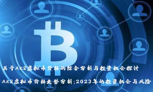 关于AKR虚拟币价格的综合分析与投资机会探讨

AKR虚拟币价格走势分析：2023年的投资机会与风险