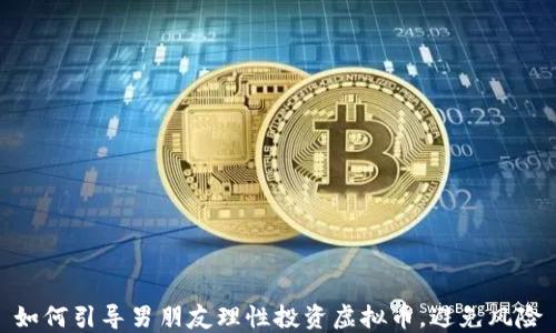 
如何引导男朋友理性投资虚拟币，避免风险