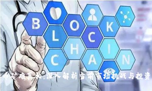 虚拟币矿难真相：深入解析当前市场挑战与投资机会