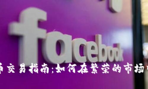 杭州虚拟币交易指南：如何在繁荣的市场中获取收益