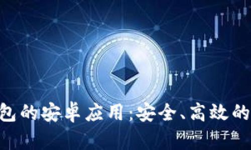: 全面解析Tokenim钱包的安卓应用：安全、高效的数字资产管理解决方案