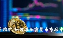 河南安阳虚拟币挖矿：如何在加密货币市场中获