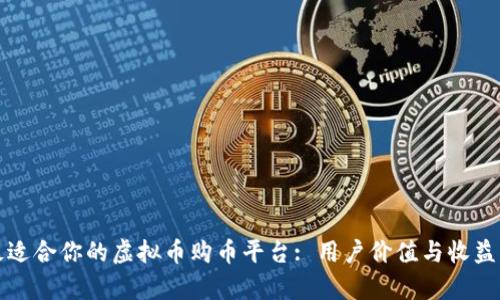 如何选择最适合你的虚拟币购币平台: 用户价值与收益的全面分析