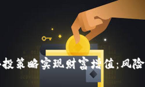 如何利用虚拟币倍投策略实现财富增值：风险与收益的全面解析