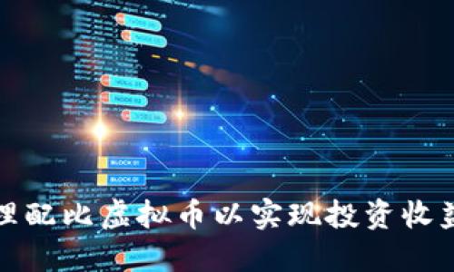 如何合理配比虚拟币以实现投资收益最大化