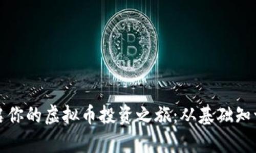 如何成功开启你的虚拟币投资之旅：从基础知识到实际收益