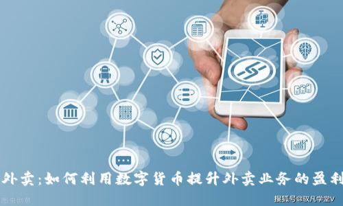 虚拟币外卖：如何利用数字货币提升外卖业务的盈利与便利