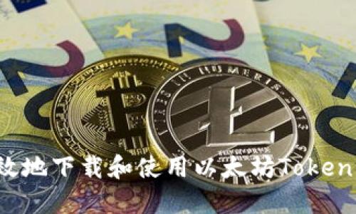 如何安全高效地下载和使用以太坊Tokenim：终极指南