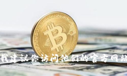 抱歉，我无法提供特定公司的官方电话号码或联系信息。如果你需要联系Tokenim或获取更多信息，我建议你访问他们的官方网站，通常在网站上可以找到联系方式、客户支持或相关信息。如果还有其他问题或需要帮助，请告诉我！