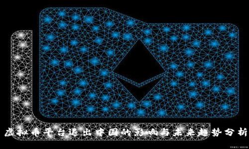 虚拟币平台退出中国的影响与未来趋势分析