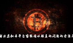 有效解决虚拟币平台客服难以联系的问题的方法