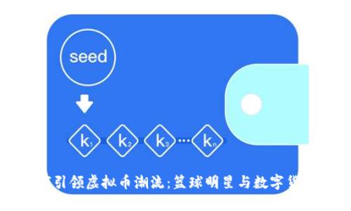 库里如何引领虚拟币潮流：篮球明星与数字货币的碰撞
