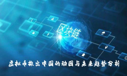 虚拟币撤出中国的动因与未来趋势分析