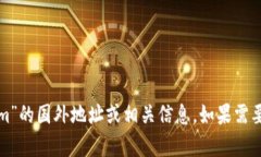 很抱歉，我无法提供有关“tokenim”的国外地址或