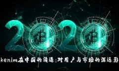 Tokenim在中国的清退：对用户与市场的深远影响