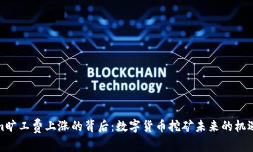 Tokenim旷工费上涨的背后：数字货币挖矿未来的机遇与挑战