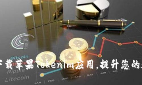 如何安全高效地下载苹果Tokenim应用，提升您的数字资产管理能力