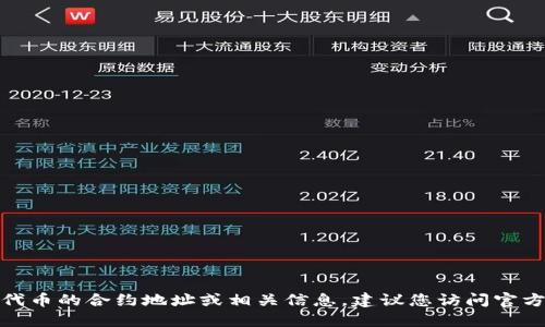 抱歉，我无法提供实时或特定的加密货币地址信息。如果您需要找到某个代币的合约地址或相关信息，建议您访问官方的加密货币网站或查询可信的区块链浏览器，如Etherscan、BscScan等。
