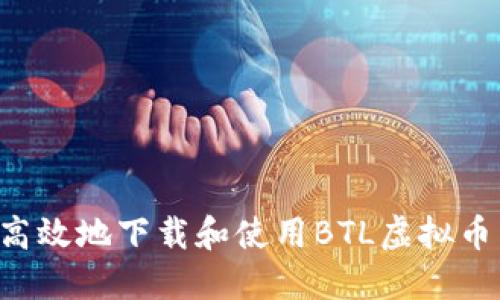 如何安全高效地下载和使用BTL虚拟币：全面指南