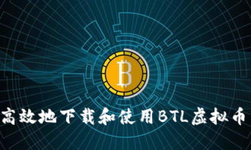 如何安全高效地下载和使用BTL虚拟币：全面指南