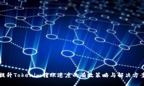 提升Tokenim转账速度的有效策略与解决方案