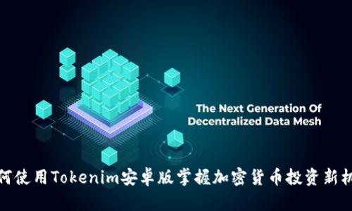 如何使用Tokenim安卓版掌握加密货币投资新机遇