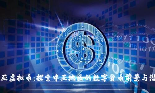 中亚虚拟币：探索中亚地区的数字货币前景与潜力