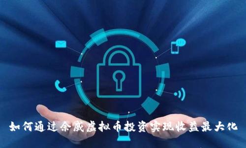 如何通过余威虚拟币投资实现收益最大化