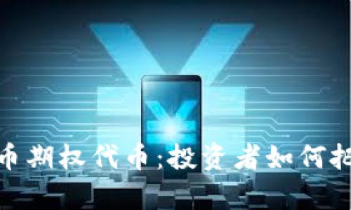 全面解析虚拟币期权代币：投资者如何把握财富新机会