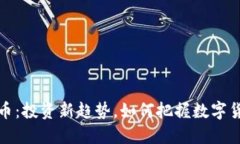 聊呗虚拟币：投资新趋势，如何把握数字货币的