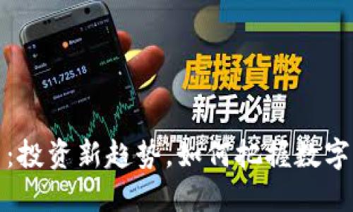 聊呗虚拟币：投资新趋势，如何把握数字货币的未来