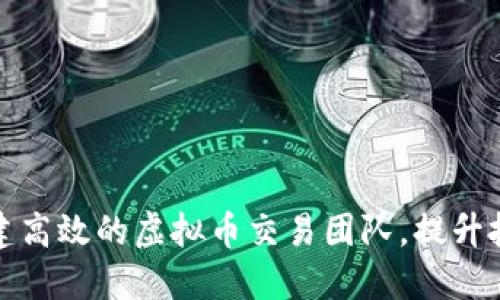 如何组建高效的虚拟币交易团队，提升投资收益