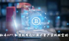 虚拟币APT：如何利用这一新兴资产实现财富增值