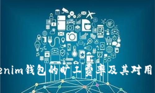 深入了解Tokenim钱包的旷工费率及其对用户价值的影响
