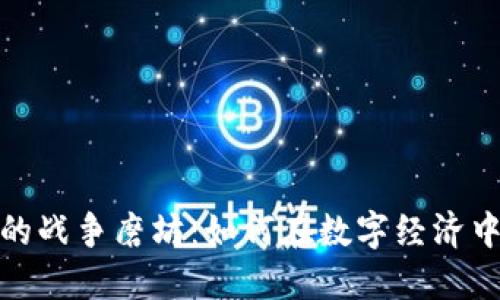 探索虚拟币背后的战争磨坊：如何在数字经济中寻找机会与收益