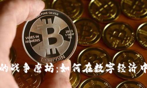 探索虚拟币背后的战争磨坊：如何在数字经济中寻找机会与收益