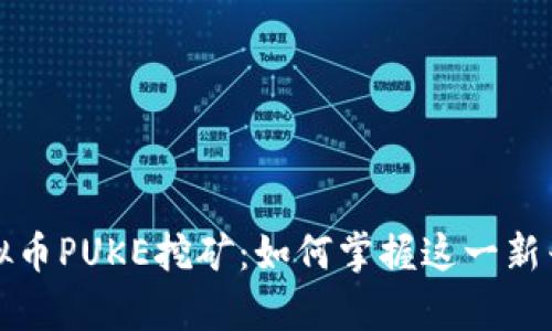 区块链虚拟币PUKE挖矿：如何掌握这一新兴财富机遇