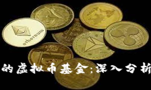 如何选择适合你的虚拟币基金：深入分析与投资价值指南